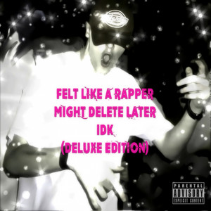 Felt Like a Rapper, Might Delete Later, Idk. (Deluxe Edition) (Explicit)