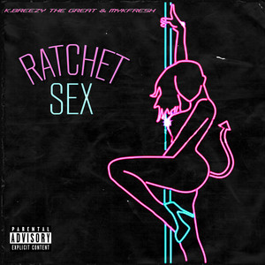K.Breezy The Great - Ratchet Sex (Explicit)