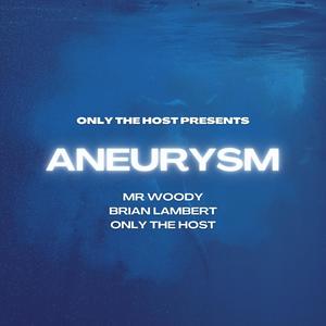 Aneurysm (feat. Mr Woody, Brian Lambert & Only the Host)