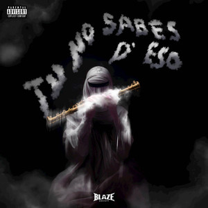 TU NO SABES DE ESO (Explicit)