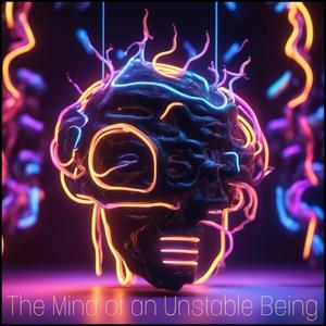 The Mind of an Unstable Being (Explicit)