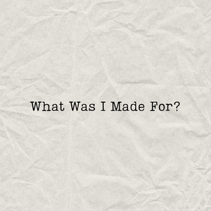 What Was I Made for?