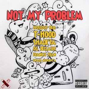 Not My Problem (feat. T-Hood, Shade'ia, OG Bellaire, Frankie Fran & Swagg Nuwave'a) [Explicit]