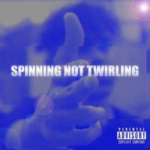 Spinning Not Twirling (Explicit)