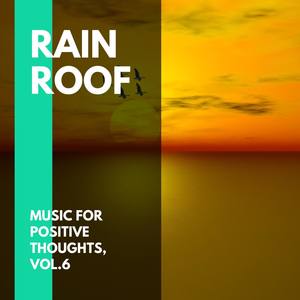Rain Roof - Music for Positive Thoughts, Vol.6