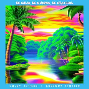 Be Calm, Be Strong, Be Grateful (feat. Gregory Stutzer)