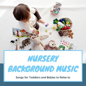 Nursery Background Music: Songs for Toddlers and Babies to Relax to