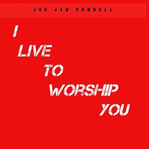 I Live to Worship You