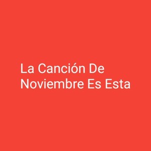 La Canción de Noviembre Es Esta