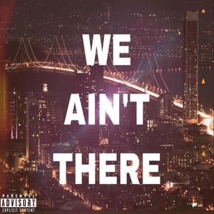 We Ain't There (Explicit)