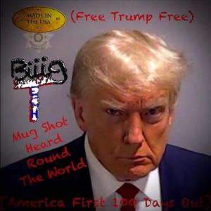 (America First 100 Days Out) Mug Shot Heard Round The World [Free Trump Free]