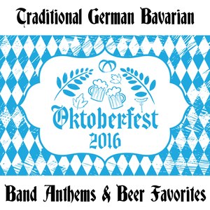 Oktoberfest 2016: Traditional German Bavarian Band Anthems & Beer Favorites