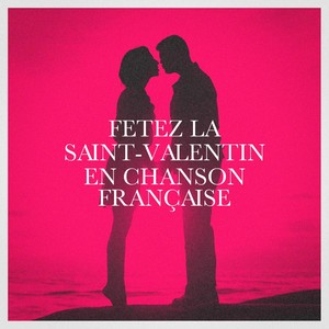 Fêtez la saint-valentin en chanson française