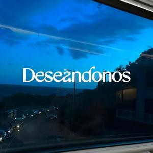 Deseandonos