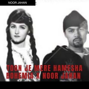 Toon Je Mere Hamesha  Bohemia X Noor Jahan