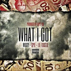 WHAT I GOT(feat. Gpie & Toasta) (Explicit)