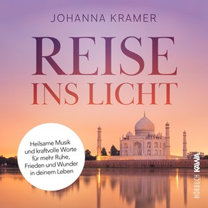 Reise ins Licht (Heilsame Musik und kraftvolle Worte für mehr Ruhe, Frieden und Wunder in deinem Leben)