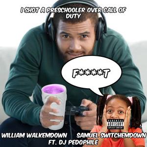 I SHOT A PRESCHOOLER OVER CALL OF DUTY (feat. Samuel SwitchEmDown & DJ Pedophile|Explicit)