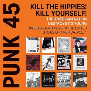 Punk 45: Kill the Hippies! Kill Yourself! The American Nation Destroys Its Young. Underground Punk in the United States of America, Vol. 1. 1973-1987