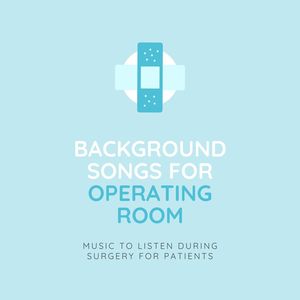 Background Songs for Operating Room: Music to Listen During Surgery for Patients, Doctors, Medical Staff, Surgeons