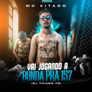 Vai Jogando a Bunda pra 157 (Explicit)