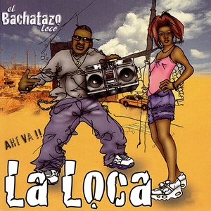 El Bachatazo Loco (Ahí Va!! La Loca)