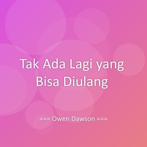 Tak Ada Lagi yang Bisa Diulang