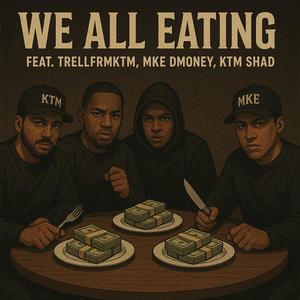 We All Eating (feat. TrellFrmKTM, MKE Dmoney & KTM Shad) (Explicit)