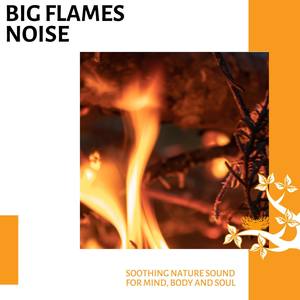 Big Flames Noise - Soothing Nature Sound for Mind, Body and Soul