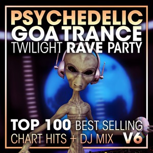 Psychedelic Goa Trance Twilight Rave Party Top 100 Best Selling Chart Hits V6 (2 Hr DJ Mix)