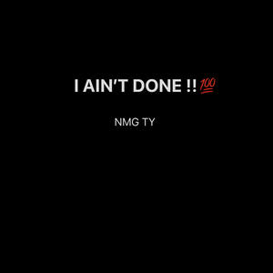 I AIN'T DONE!! (Explicit)