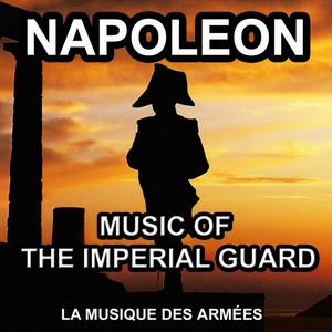 Napoleon - Music of the Imperial Guard (Napoleonic Military Music)