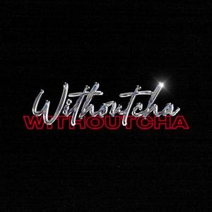 Withoutcha (feat. Rissa Bear) (Explicit)