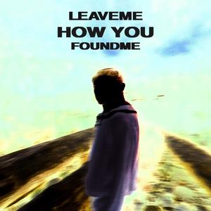 LEAVEME HOW YOU FOUNDME