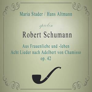 Maria Stader / Hans Altmann spielen: Robert Schumann: Aus Frauenliebe und -leben - Acht Lieder nach Adelbert von Chamisso, op. 42