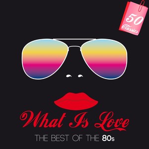 What Is Love (The Best of the 80's)