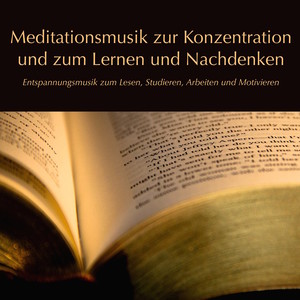 Meditationsmusik zur Konzentration und zum Lernen und Nachdenken (Entspannungsmusik zum Lesen, Studieren, Arbeiten und Motivieren)