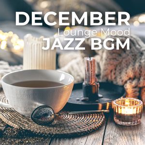 December Lounge Mood (Heartwarming Jazz BGM for a Cozy Winter Atmosphere)