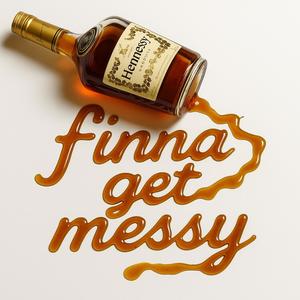 Finna Get Messy (Explicit)