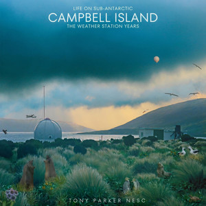 Life on Sub-Antarctic Campbell Island - The Weather Station Years