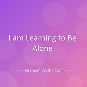 I am Learning to Be Alone