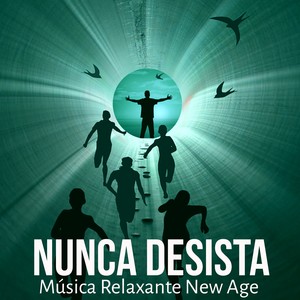 Nunca Desista - Música Relaxante New Age para Tratamento Espiritual Bem Estar Fisico Meditação Diária com Sons Naturais Instrumentais Binaurais