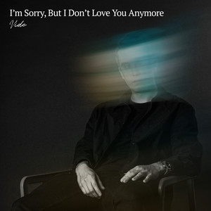 I`m Sorry, But I Don't Love You Anymore