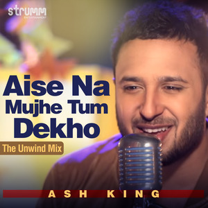 Aise Na Mujhe Tum Dekho (The Unwind Mix)