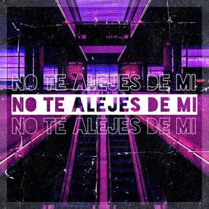 No Te Alejes De Mi