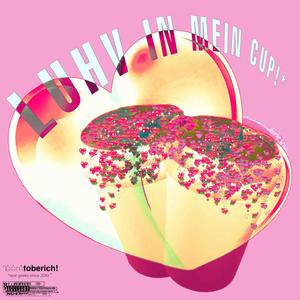 LUHV IN MEIN CUP! (Explicit)