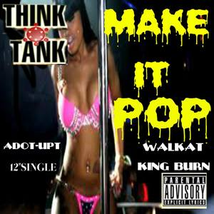 Make It Pop (feat. King Burn, Walkat & Adot-Upt)