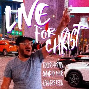 Live For Christ (feat. Sunday Mar & Alexander Reign) (Live)