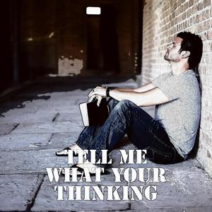 Tell Me What Your Thinking