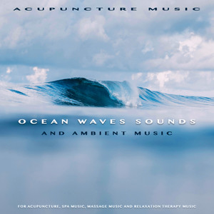 Acupuncture Music: Ocean Waves Sounds and Ambient Music For Acupuncture, Spa Music, Massage Music and Relaxation Therapy Music